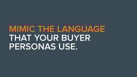 Mimic the language that your buyer personas use.