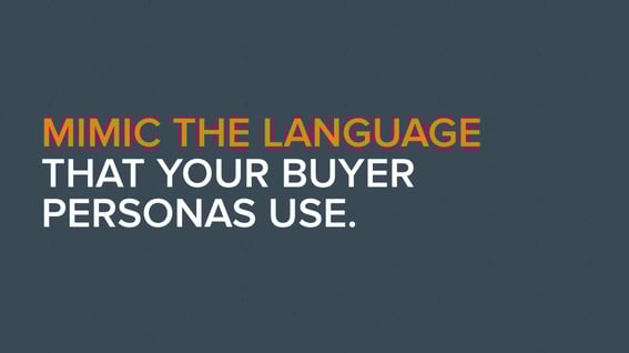 Mimic the language that your buyer personas use.