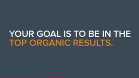 Your goal is to be in the top organic results.