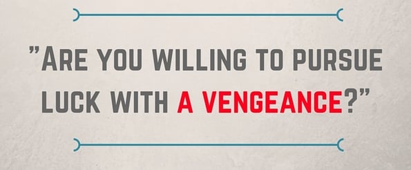 Are_you_willing_to_pursue_luck_with_a_vengeance-.jpg