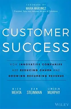 Customer Success, How Innovative Companies Are Reducing Churn and Growing Recurring Revenue by Nick Mehta, Dan Steinman, Lincoln Murphy, Maria Martinez, best books on customer success