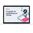 Le guide du marketing sur TikTok