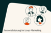 Personalisierung im Loop-Marketing wird bildlich dargestellt 