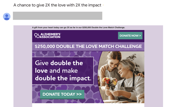 A donations email from the Alzheimers association with the subject line A chance to give 2X the love with 2X the impact is an example of using FOMO in the subject line to increase email engagement.