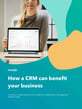 How a CRM can benefit your business 1