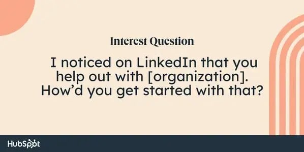 sales rapport building questions: i noticed on linkedin that you help out with [organization]. how'd you get started with that?
