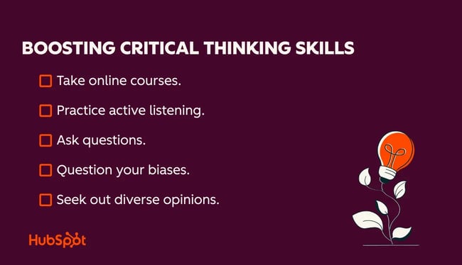 how to boost critical thinking skills: take online courses, practice active listening, ask questions, question your biases, seek out diverse opinions