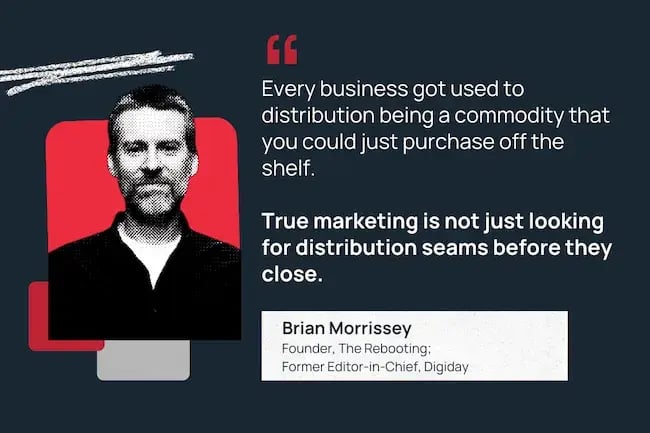 Brian Morrissey quote "True marketing is not just lookng for distribution seams."