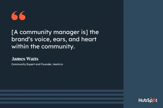 community management, quote from James Watts, community expert and founder of teach.io, a community manager is the brand’s voice, ears, and heart within the community
