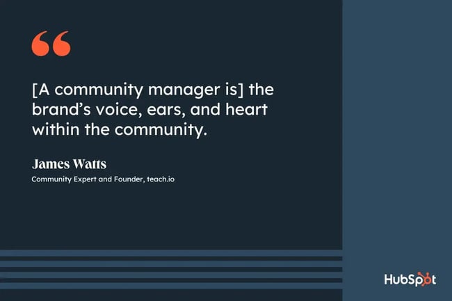 community management, quote from James Watts, community expert and founder of teach.io, a community manager is the brands voice, ears, and heart within the community