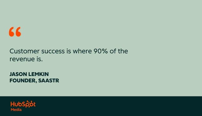 customer success quotes, customer success is where 90% of the revenue is.