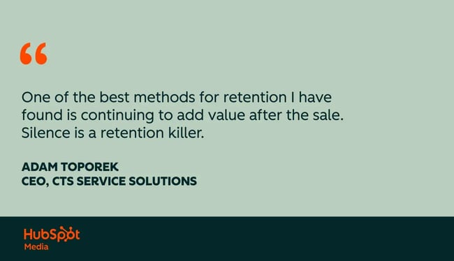 customer success quotes, one of the best methods for retention i have found is continuing to add value after the sale. silence is a retention killer.