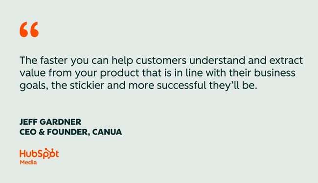 customer success quotes, the faster you can help customers understand and extract value from your product that is in line with their business goals, the stickier and more successful they’ll be.