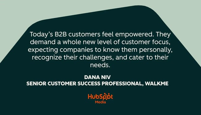 customer success quotes, today��s b2b customers feel empowered. they demand a whole new level of customer focus, expecting companies to know them personally, recognize their challenges, and cater to their needs.