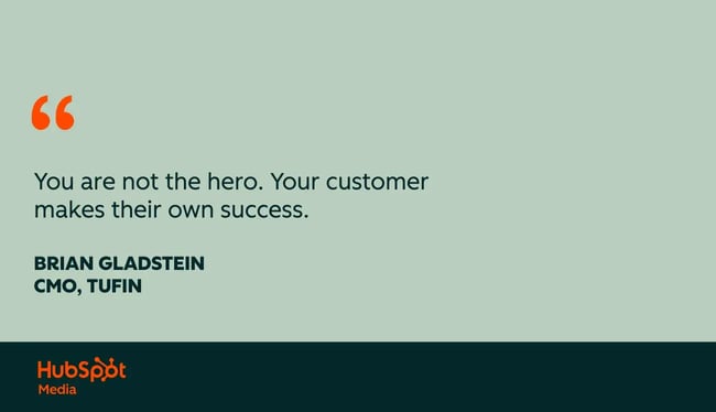 customer success quotes, you are not the hero. your customer makes their own success.