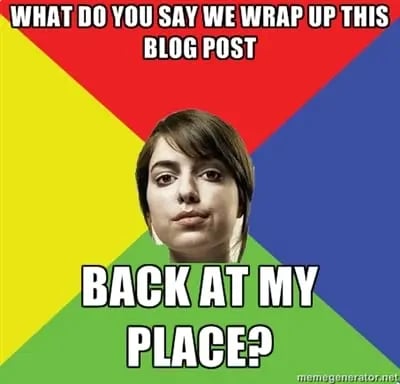 What do you say we wrap up this blog post back at my place?