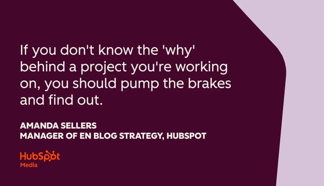 quote from amanda sellers, if you don��t know the ��why�� behind a project you��re working on, you should pump the brakes and find out.