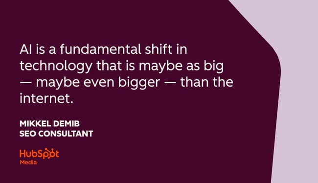 quote from mikkel demib, ��ai is a fundamental shift in technology that is maybe as big �� maybe even bigger �� than the internet.��