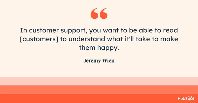 customer success skills, In customer support, you want to be able to read [customers] to understand what it'll take to make them happy.