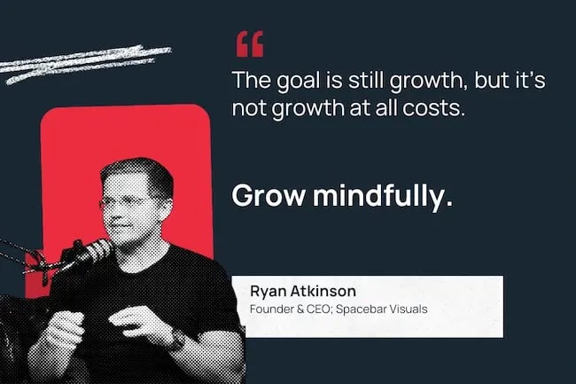 "The goal is still growth, but it's not growth at all costs. Grow mindfully."