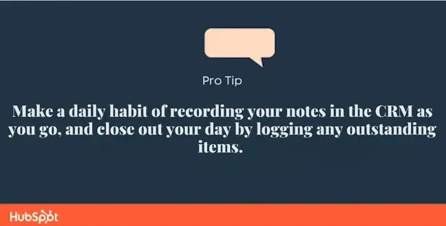 Pro tip on CRM proficiency: record notes daily in the CRM and log outstanding items