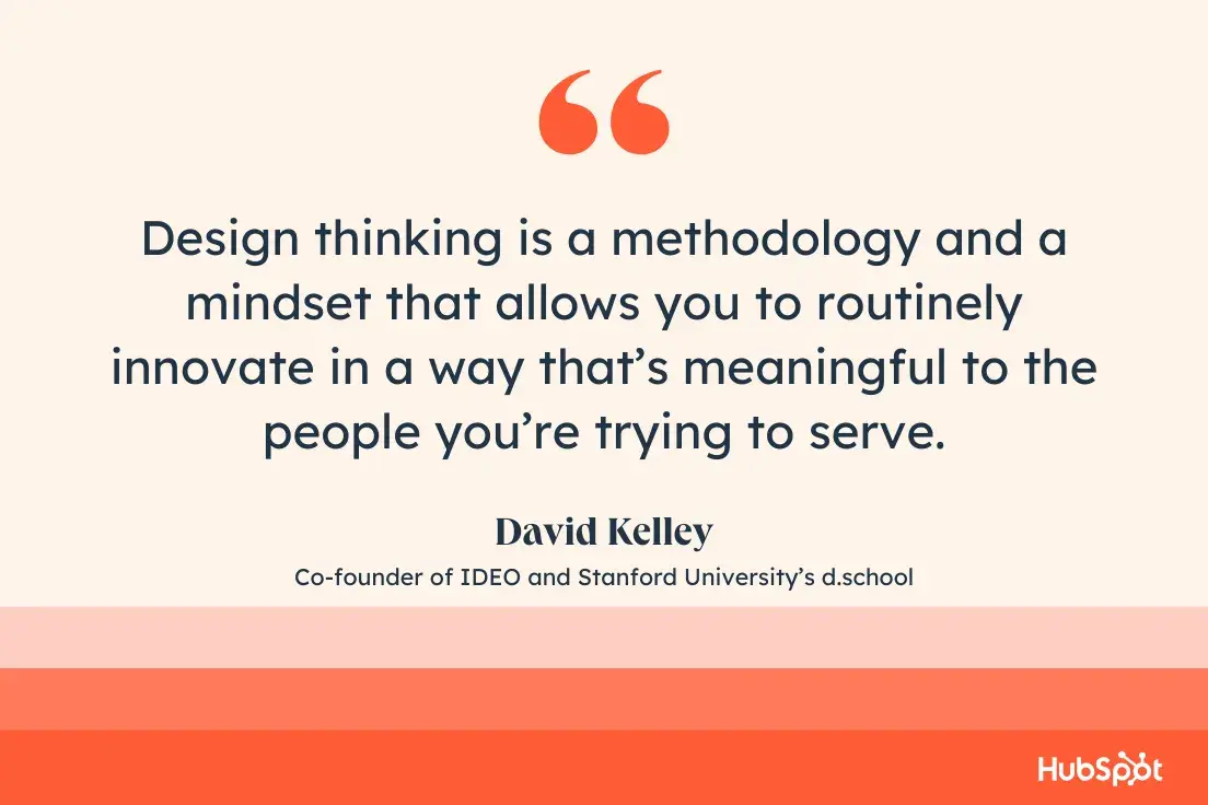 quote by david kelley, ideo and stanford university d.school co-founder: design thinking is a methodology and a mindset that allows you to routinely innovate in a way thats meaningful to the people youre trying to serve.
