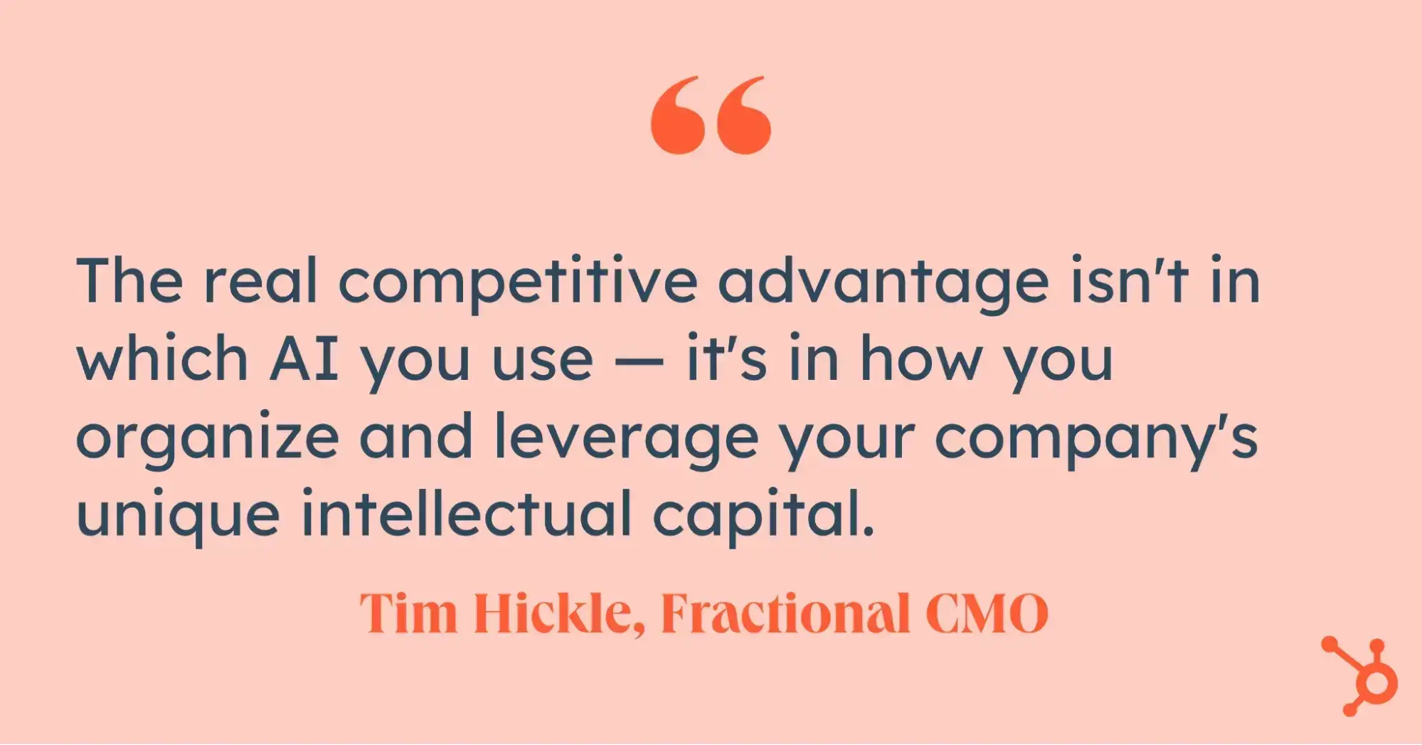 The real competitive advantage isn��t in which AI you use �� it��s in how you organize and leverage your company's unique intellectual capital, Tim Hickle, Fractional CMO