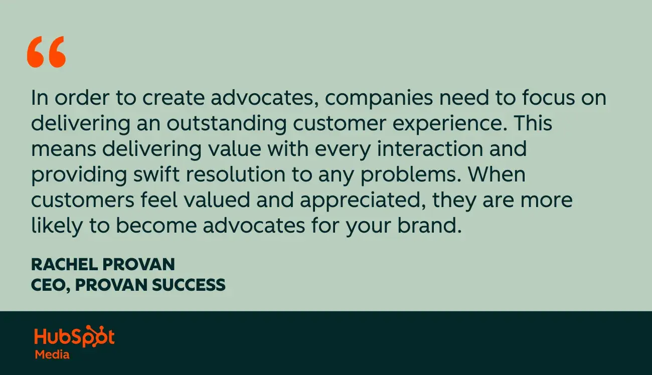 customer success quotes, in order to create advocates, companies need to focus on delivering an outstanding customer experience. this means delivering value with every interaction and providing swift resolution to any problems. when customers feel valued and appreciated, they are more likely to become advocates for your brand.