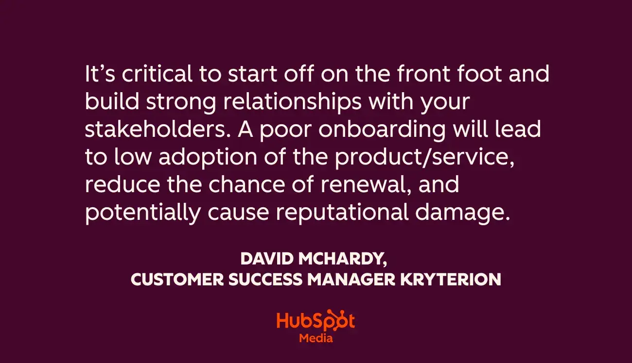 quote from david mchardy on client onboarding: “like any first impression, it lasts forever. your organization has often gone to great lengths to win this business, and the proof is in the pudding. it’s critical to start off on the front foot and build strong relationships with your stakeholders.”