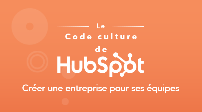 Le Code culture de HubSpot : créer une entreprise pour ses équipes