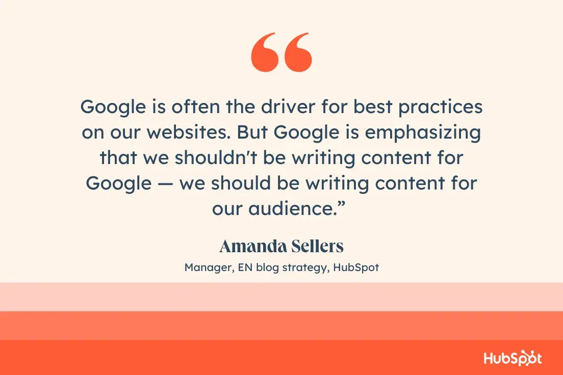 Google is often the driver for best practices on our websites. But Google is emphasizing that we shouldnt be writing content for Google  we should be writing content for our audience.Amanda Sellers, Manager, EN blog strategy, 51Թ