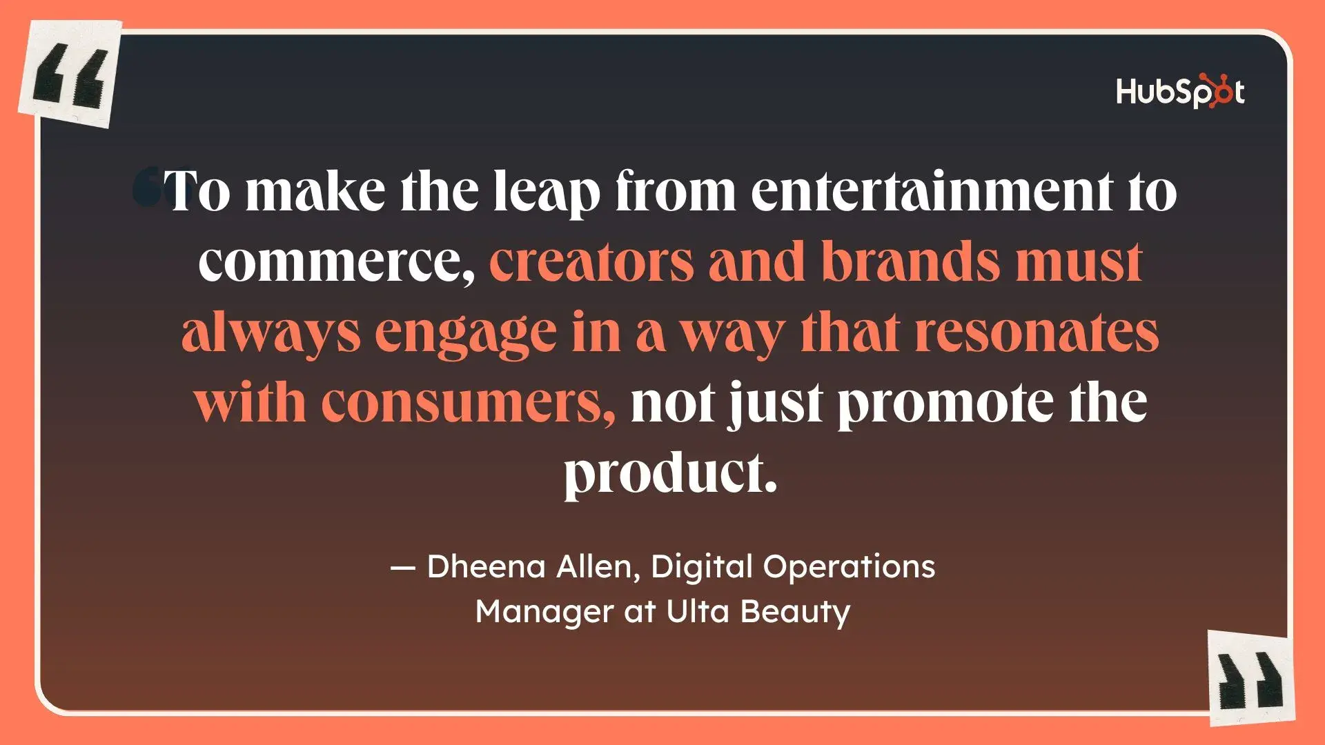  a hubspot-branded quote image featuring a quote from dheena allen, digital operations manager at ulta beauty, about how creators and brands should engage with consumers if theyre pushing a social media shopping strategy 