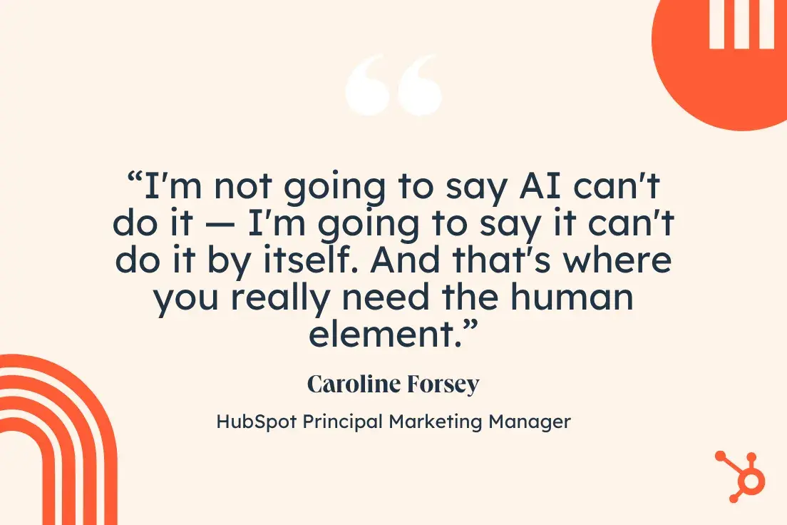quote from caroline forsey: im not going to say ai cant do it  im going to say it cant do it by itself. and thats where you really need the human element.